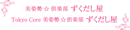 美姿勢☆倶楽部ずくだし屋 Tokyo　Core　美姿勢☆倶楽部ずくだし屋